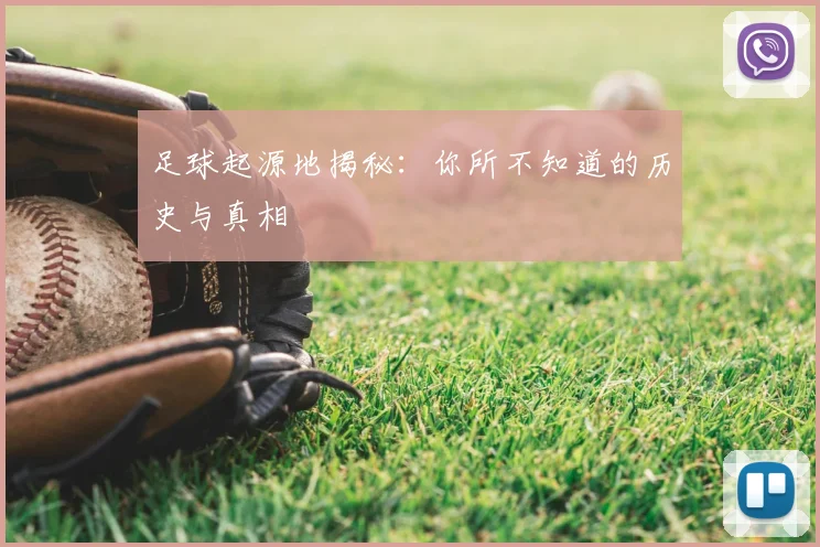 足球起源地揭秘:你所不知道的历史与真相