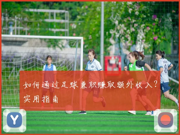 如何通过足球兼职赚取额外收入？实用指南