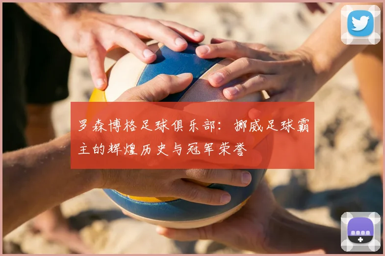 罗森博格足球俱乐部：挪威足球霸主的辉煌历史与冠军荣誉